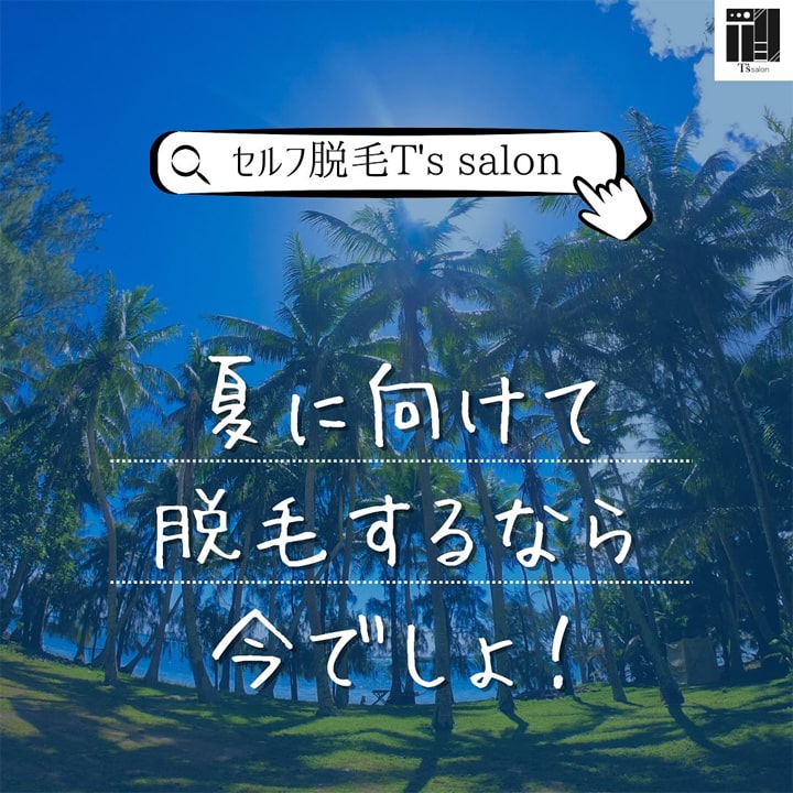 夏に向けての脱毛｜セルフ脱毛サロン｜福岡｜T's Salon｜ティーズサロン