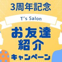 キャンペーン｜3周年記念｜お友達紹介｜セルフ脱毛｜セルフホワイトニング｜福岡｜T's Salon｜ティーズサロン